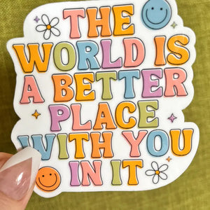 World's A Better Place With You In It | Sticker